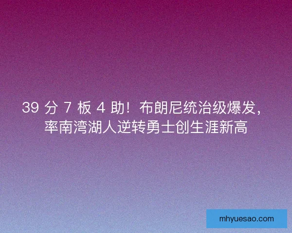 39 分 7 板 4 助！布朗尼统治级爆发，率南湾湖人逆转勇士创生涯新高